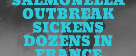 Salmonella Outbreak Sickens Dozens in France